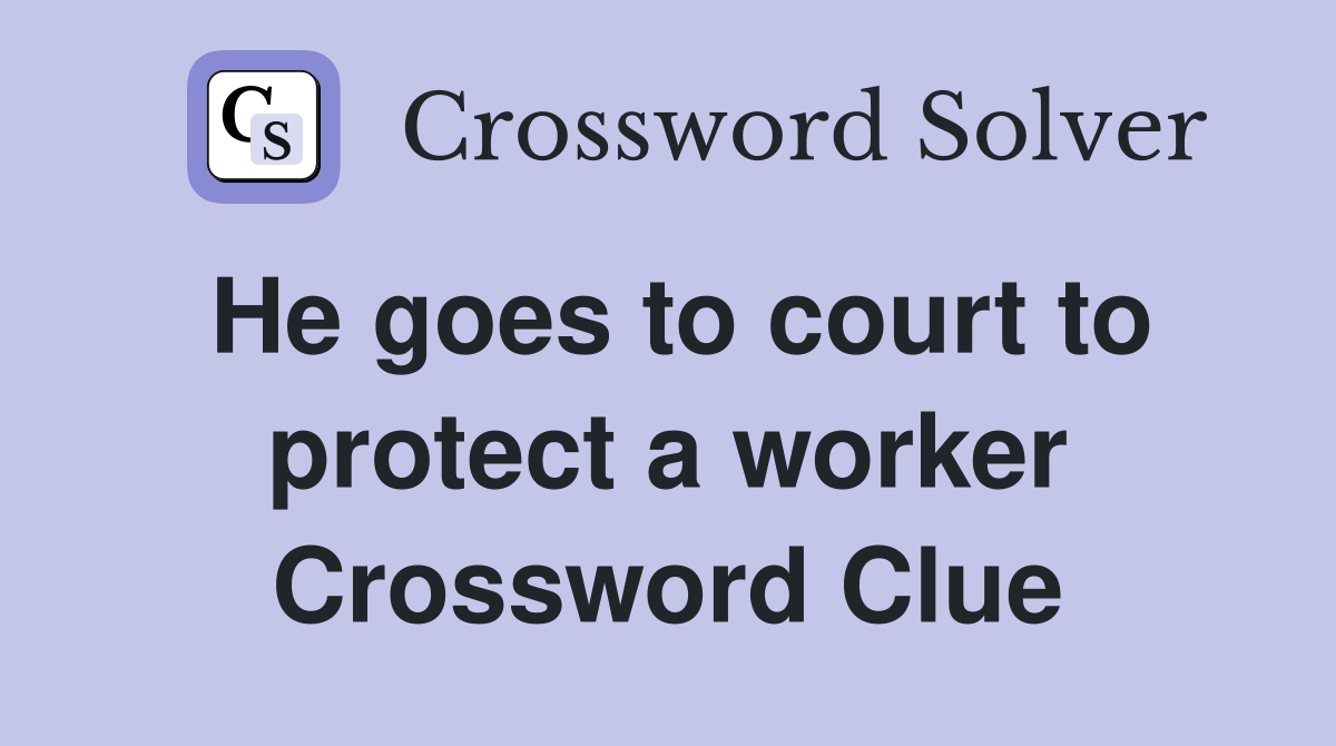 He goes to court to protect a worker Crossword Clue Answers